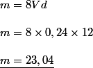 \begin{array}{l}
 \\ m = 8Vd\\
 \\ m = 8 \times 0,24 \times 12\\
 \\ \underline {m = 23,04} 
 \\ \end{array}